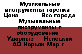 Музикальные инструменты тарелки › Цена ­ 3 500 - Все города Музыкальные инструменты и оборудование » Ударные   . Ненецкий АО,Нарьян-Мар г.